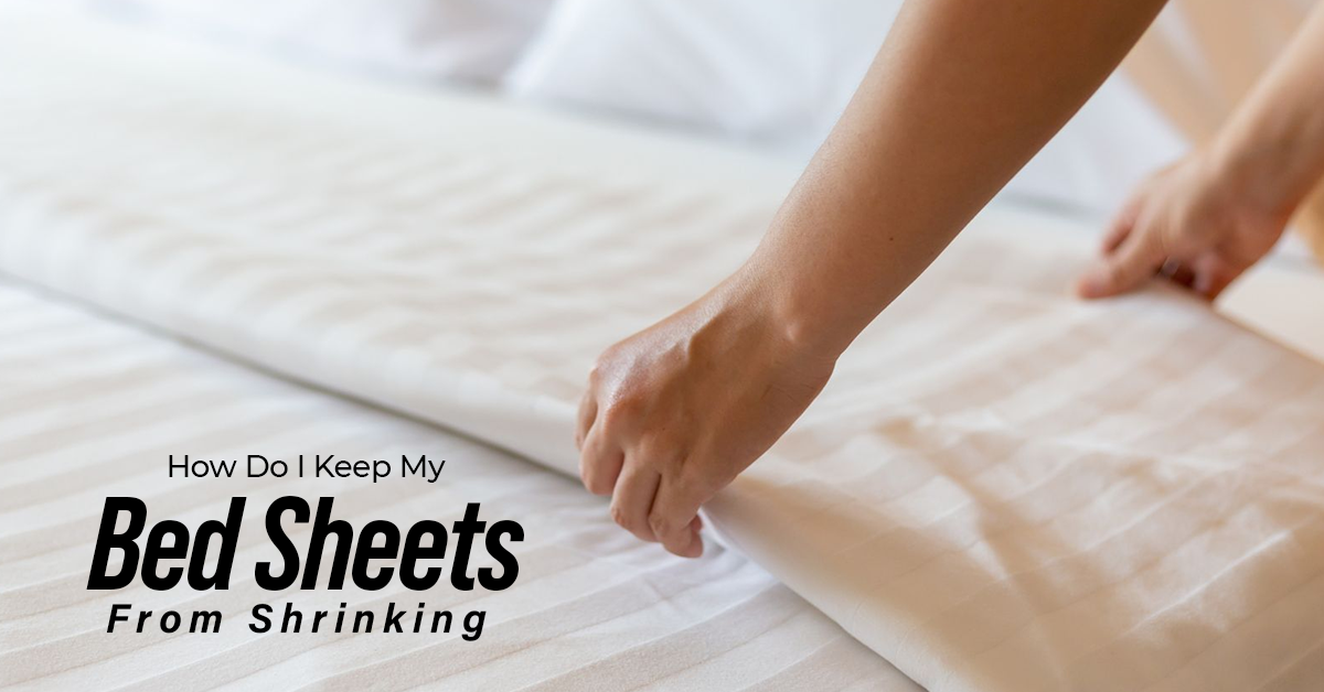 How to Prevent Bed Sheets from Shrinking: Expert Tips & Tricks